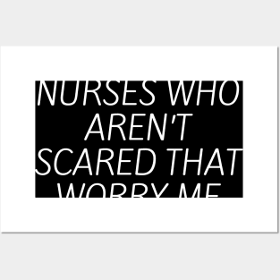 It’s the new nurses who aren’t scared that worry me Posters and Art